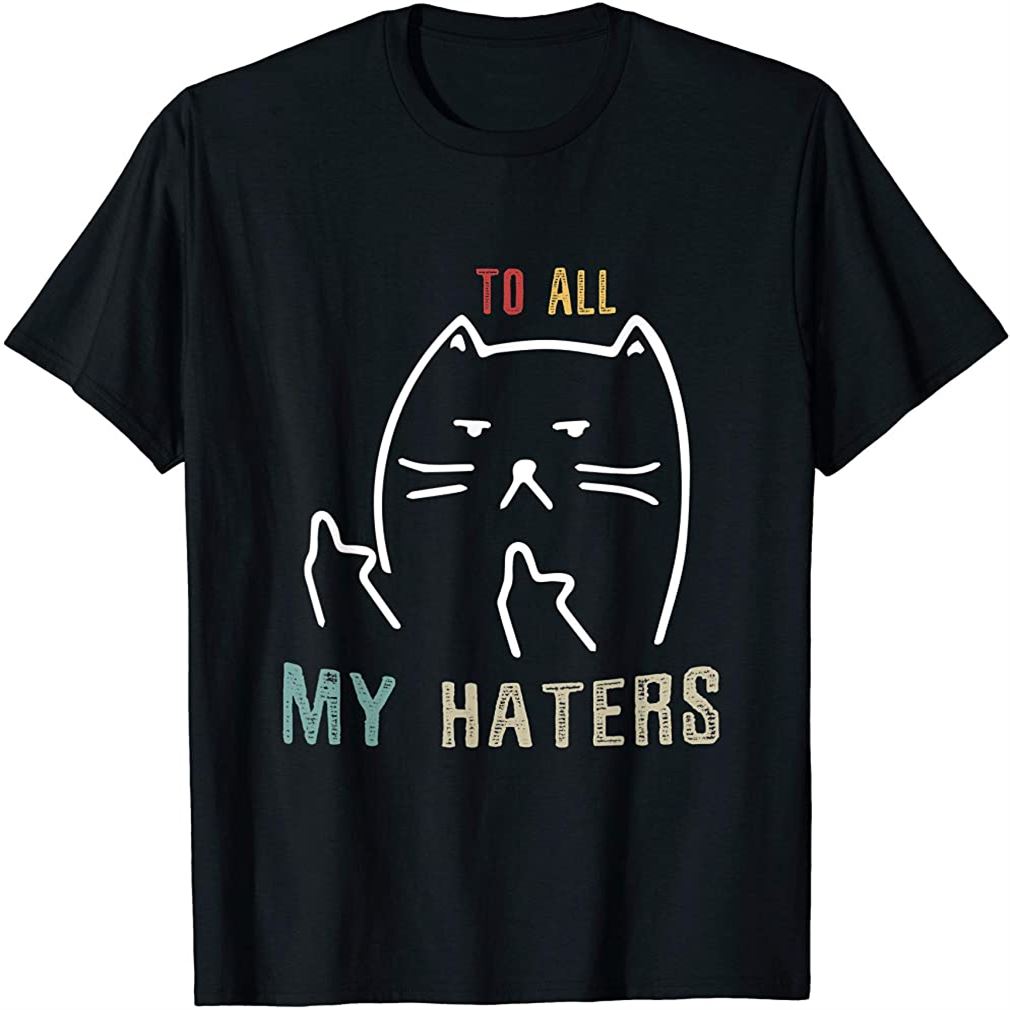 To All My Haters Shirt - I Do What I Want Cat T-shirt Size Up To 5xl