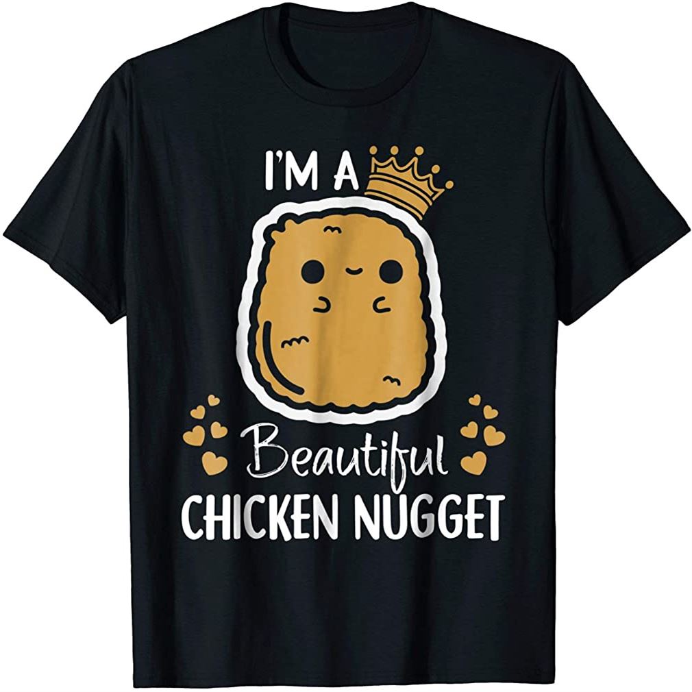 Im A Beautiful Chicken Nugget Nug Life Tshirt For Nug Lover Plus Size Up To 5xl