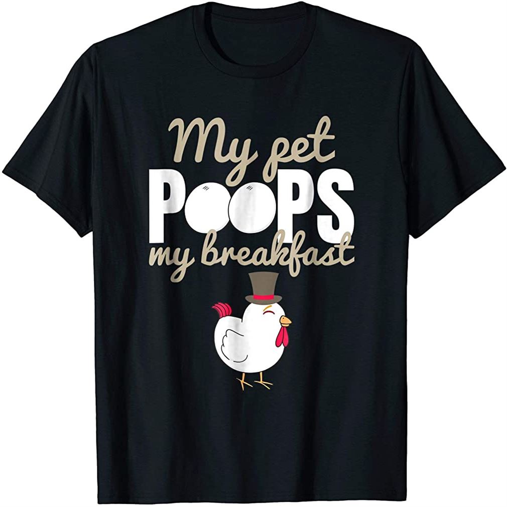 My Pet Poops My Breakfast Funny Chicken Farm Gift T Shirt Plus Size Up To 5xl