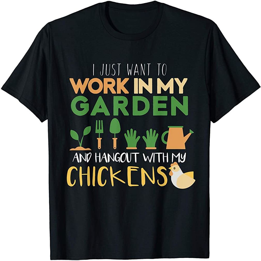 Work In My Garden Hangout With My Chickens T-shirt Gardening Size Up To 5xl