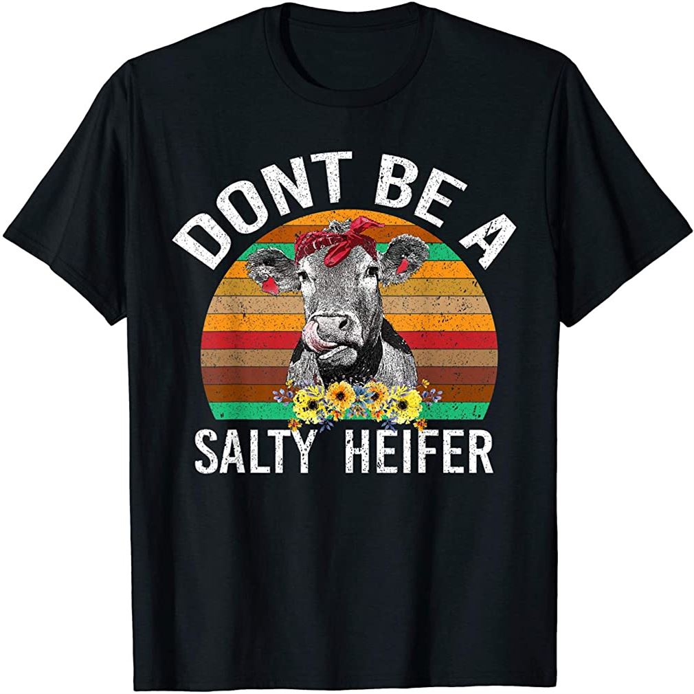 Dont Be A Salty Heifer Shirt Funny Cow T-shirt Size Up To 5xl