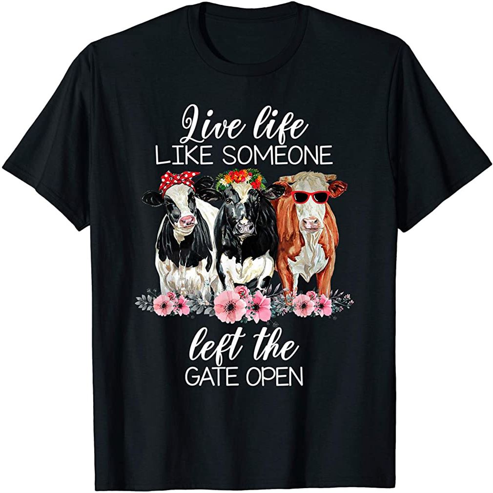 Live Life Like Someone Left The Gate Open Heifer Cow Tshirt T-shirt ...