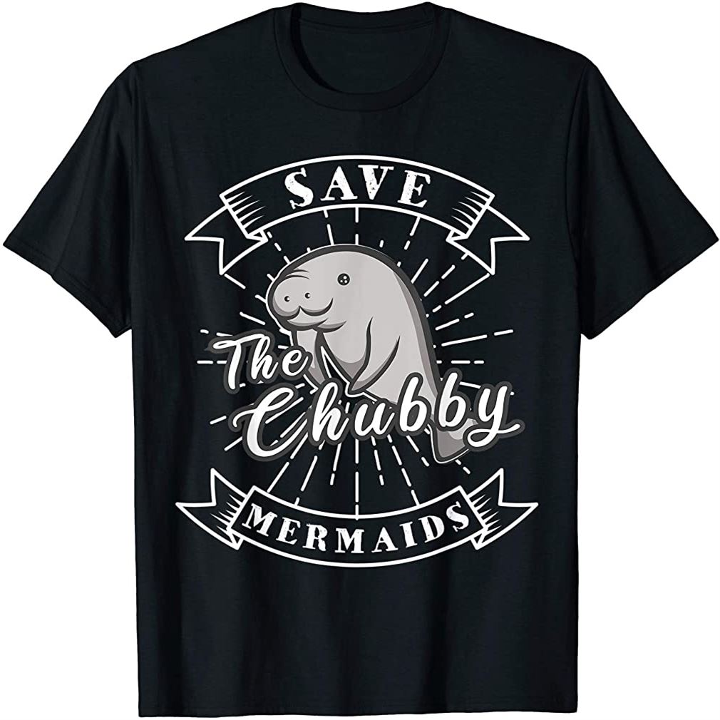 Save The Chubby Mermaids Funny Sea Cow Gift Manatee T-shirt Size Up To 5xl