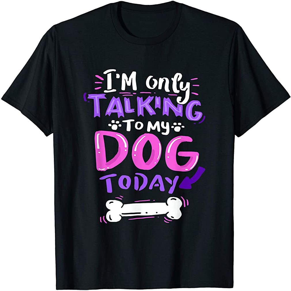 Im Only Talking To My Dog Today T-shirt - Dog Lover Gift Plus Size Up To 5xl