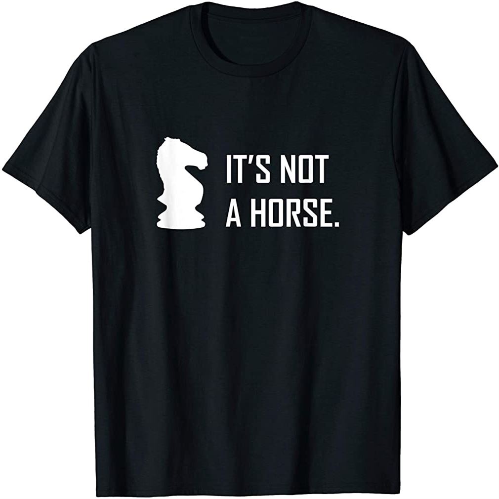 Funny Chess Its Not A Horse Knight Piece Player Gift T-shirt Size Up To 5xl