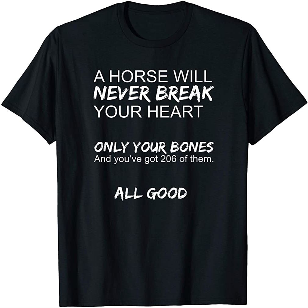 Funny Horse Design I Horse Will Never Break Your Heart T-shirt Size Up To 5xl