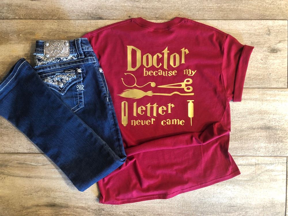 Harry Potter Inspired Doctor Shirt Doctor Because My Letter Never Came Shirt Doctor Gift Gift For Doctor Dr Gift