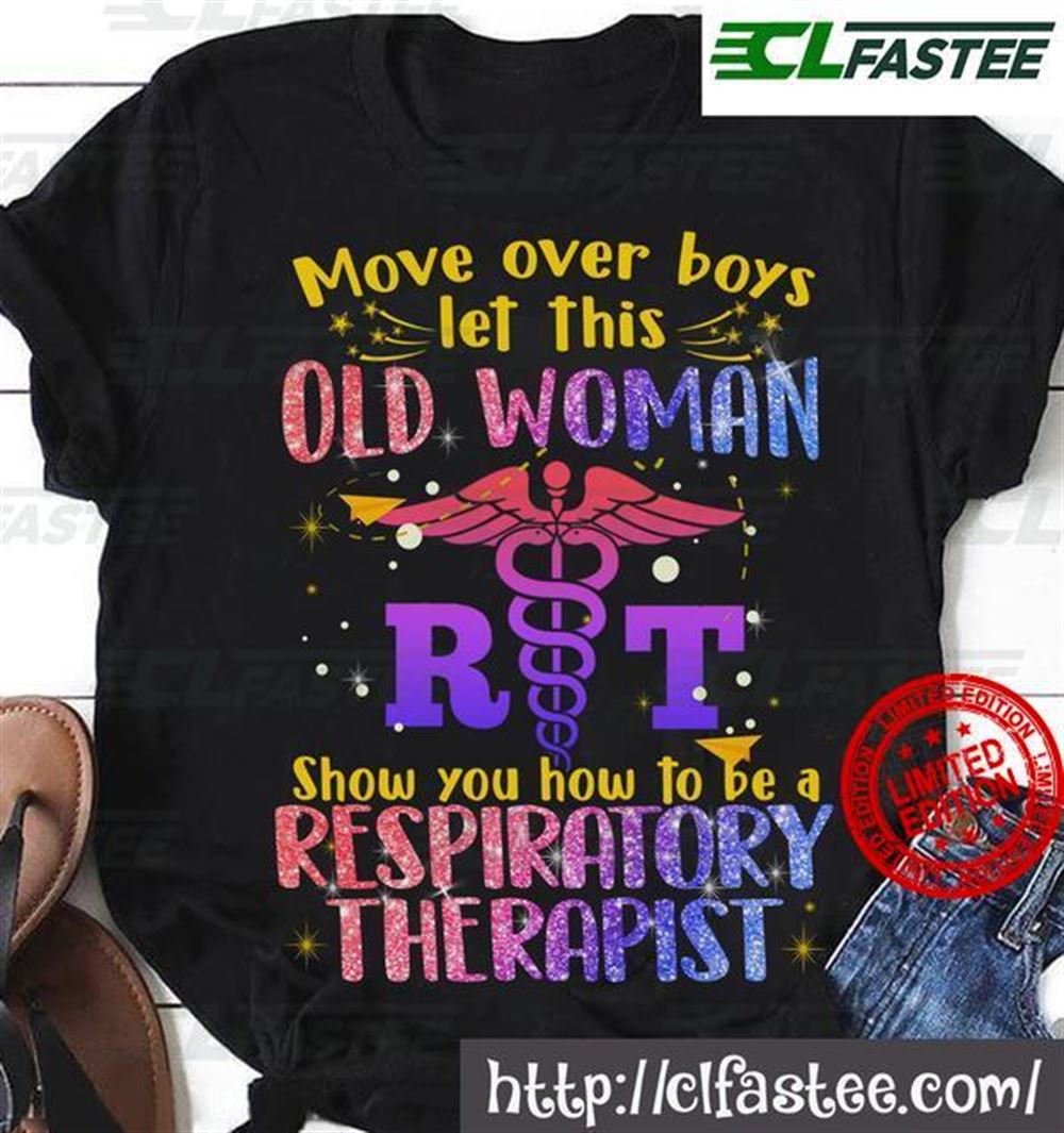 Move Over Boys Let This Old Woman Show You How To Be A Respiratory Therapist Shirt