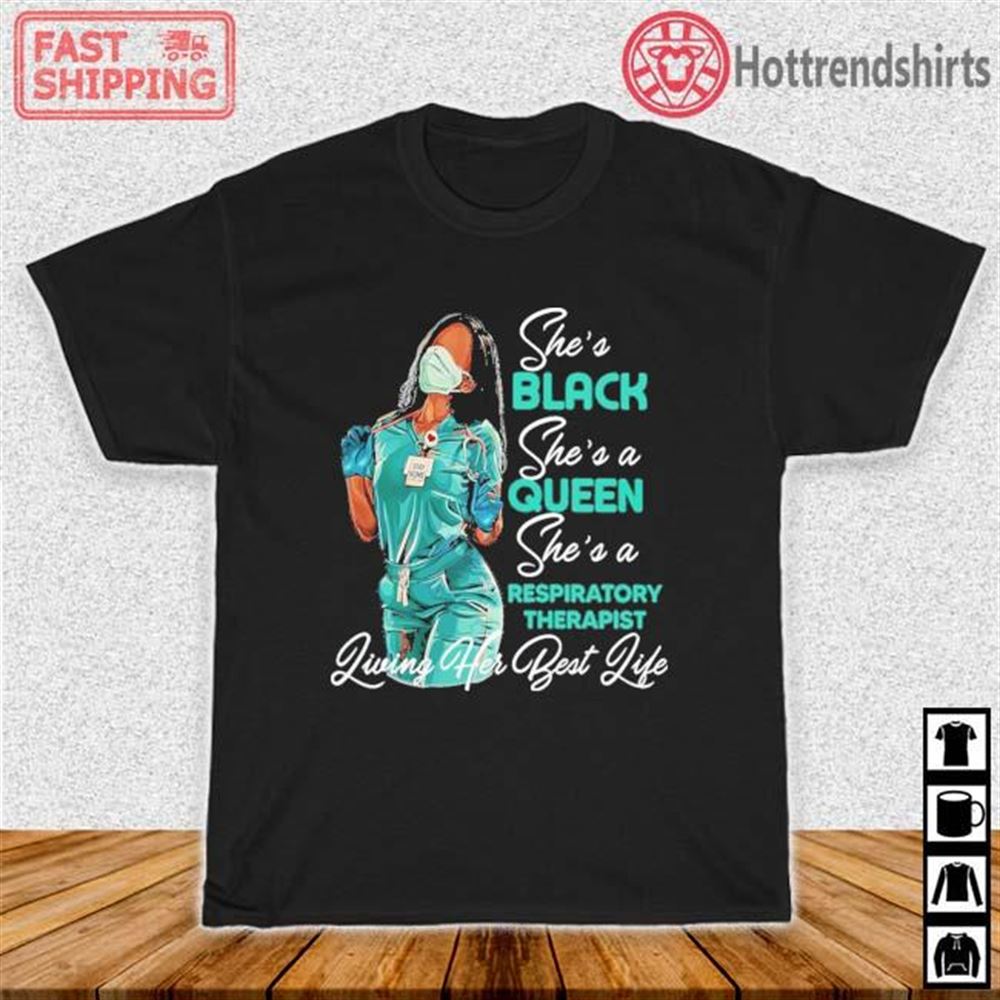 Nursing Shes Black Shes A Queen Shes A Respiratory Therapist Living Her Best Life Shirt