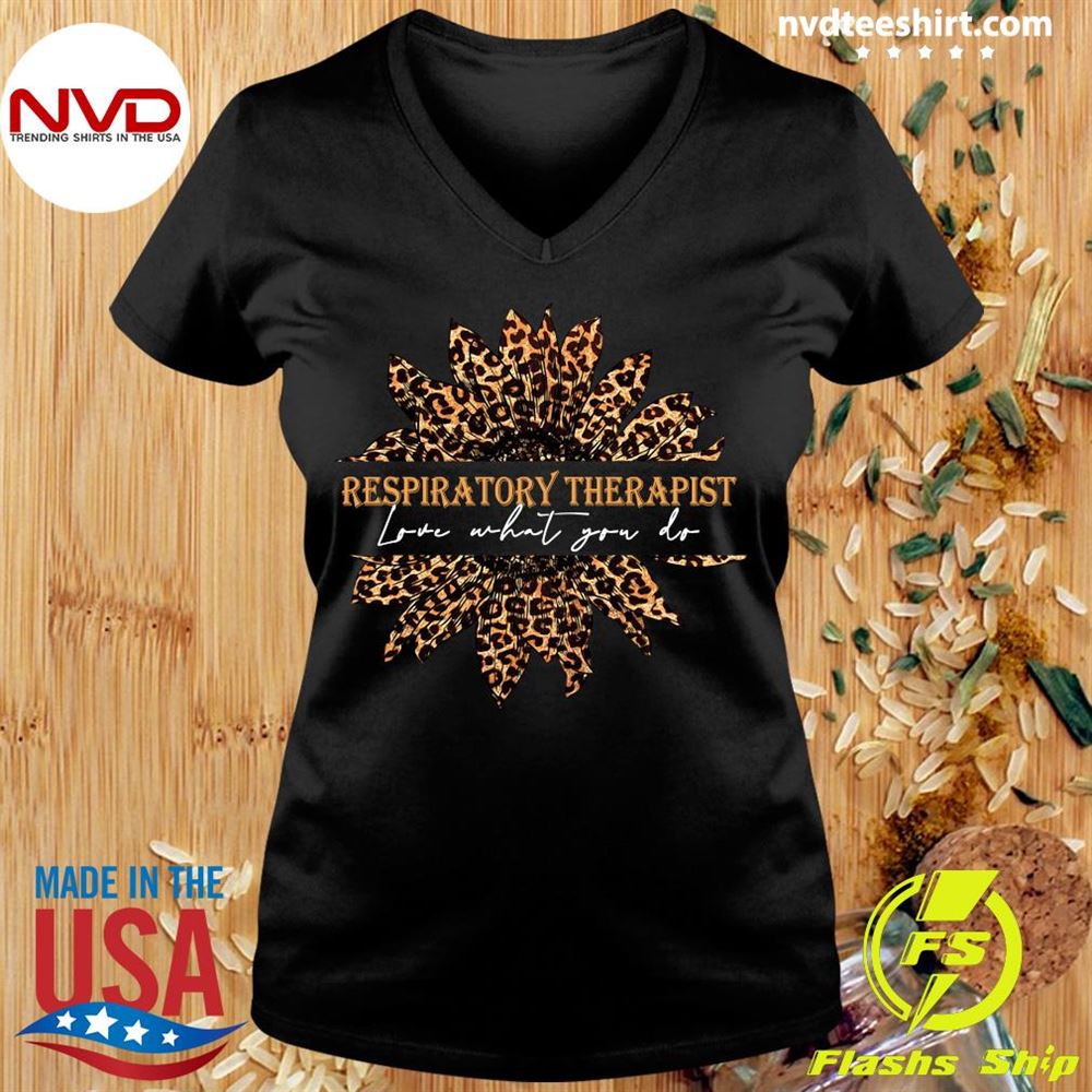 Official Sunflower Leopard Love What You Do Respiratory Therapist Shirt