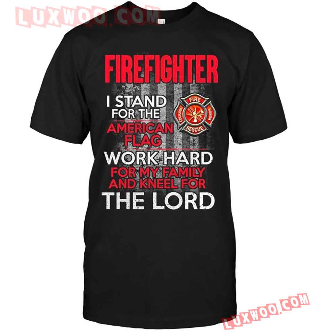 Firefighter I Stand For American Flag Work Hard For Family Kneel For Lord T Shirt