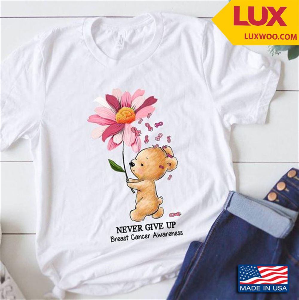 Bear With Daisy Never Give Up Breast Cancer Awareness Tshirt Size Up To 5xl