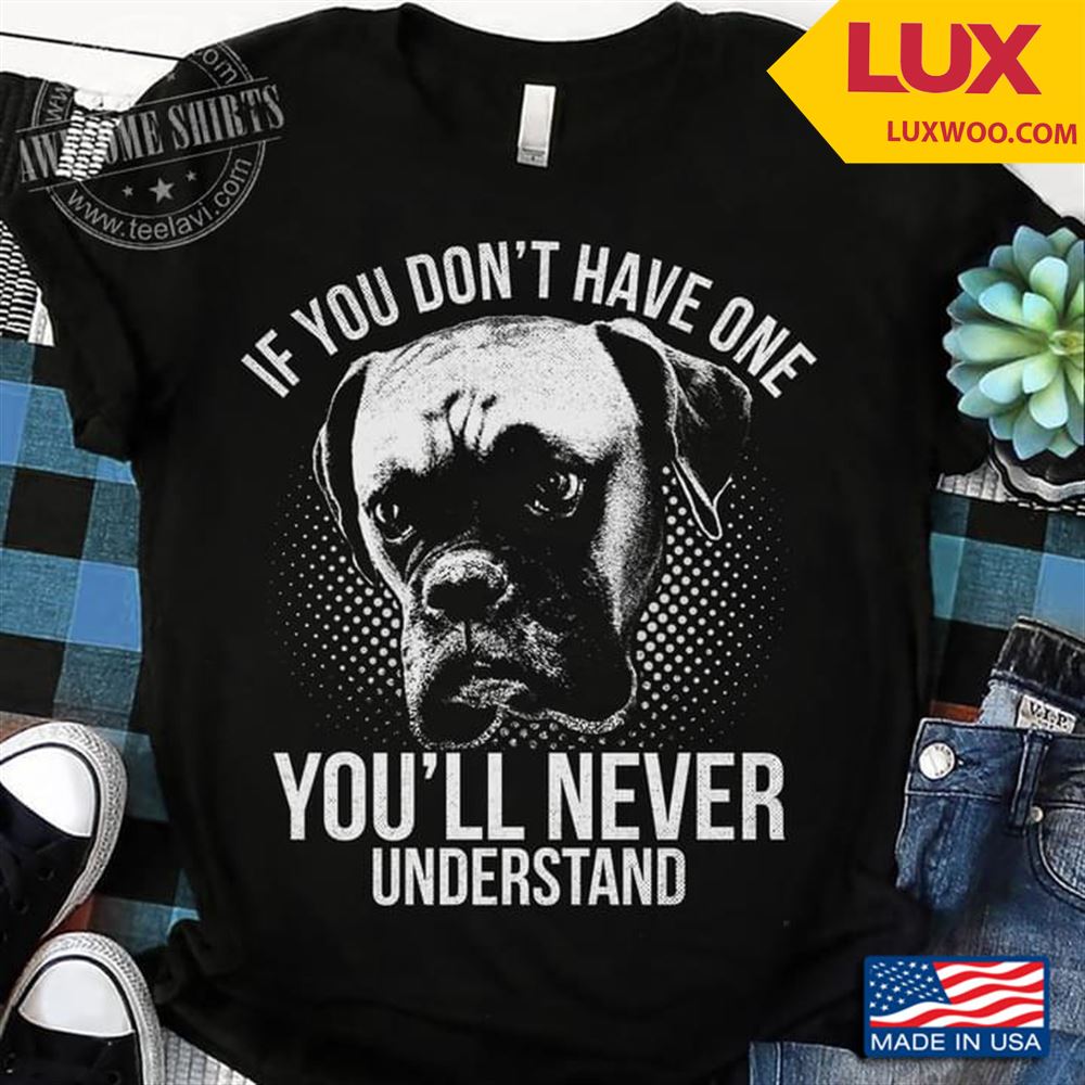 Bulldog If You Dont Have One Youll Never Understand Shirt Size Up To 5xl