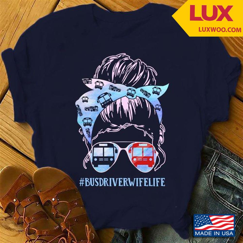 Bus Driver Wife Life Shirt Size Up To 5xl