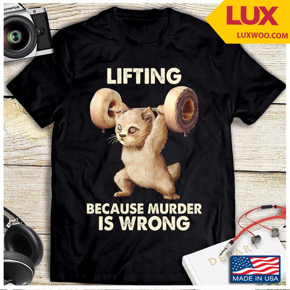 Cat Lifting Because Murder Is Wrong Tshirt Size Up To 5xl