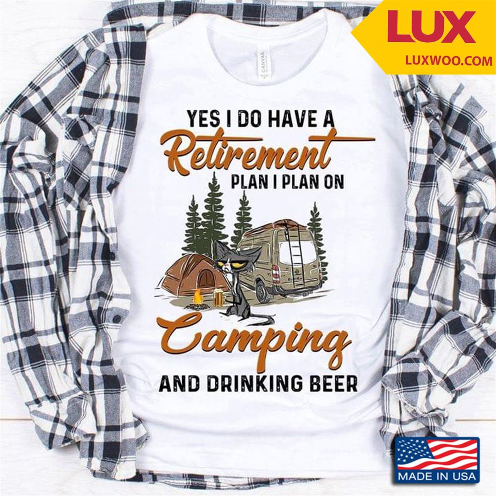 Cat Yes I Do Have A Retirement Plan I Plan On Camping And Drinking Beer Tshirt Size Up To 5xl