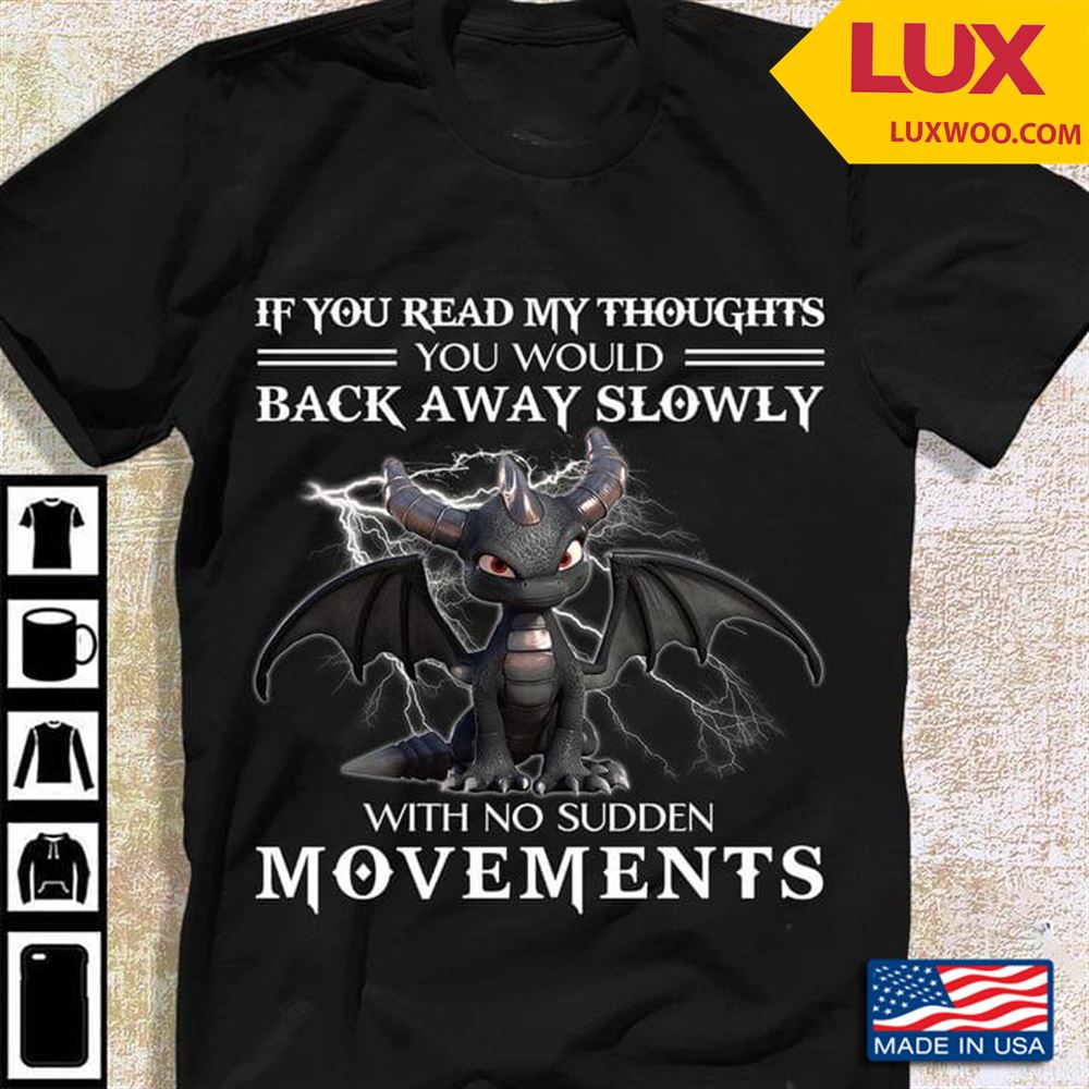 Dragon If You Read My Thoughts You Would Back Away Slowly With No Sudden Movements Tshirt Size Up To 5xl