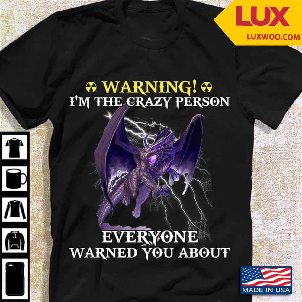 Dragon Warning Im The Crazy Person Everyone Warned You About Tshirt Size Up To 5xl