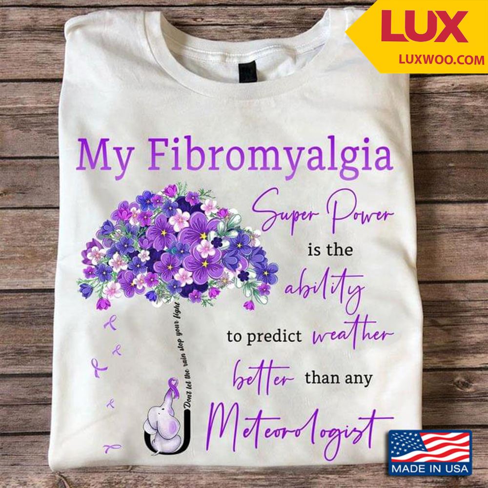 Elephant My Fibromyalgia Super Power Is The Ability To Predict Weather Better Than Any Meteorologist Tshirt Size Up To 5xl