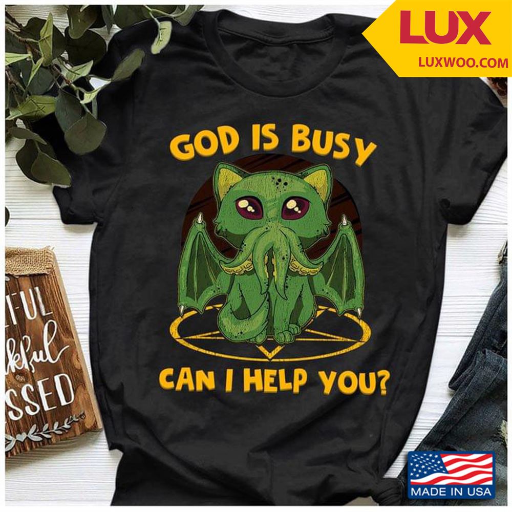 God Is Busy Can I Help You Cthulhu Shirt Size Up To 5xl