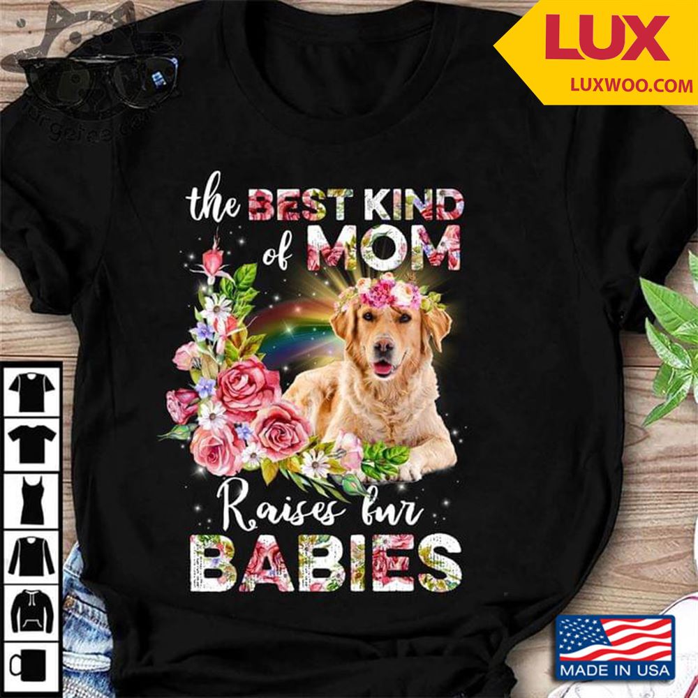 Golden Retriever With Flowers The Best Kind Of Mom Raises Fur Babies Shirt Size Up To 5xl