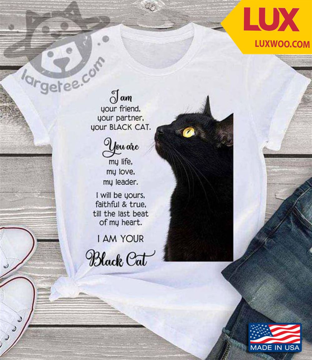 I Am Your Friend Your Partner Your Black Cat You Are My Life My Love My Leader Tshirt Size Up To 5xl