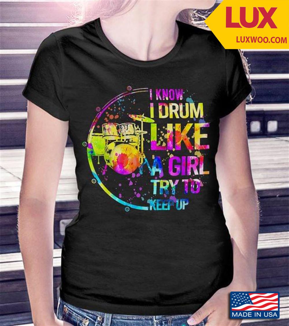 I Know I Drum Like A Girl Try To Keep Up Drummer Tshirt Size Up To 5xl