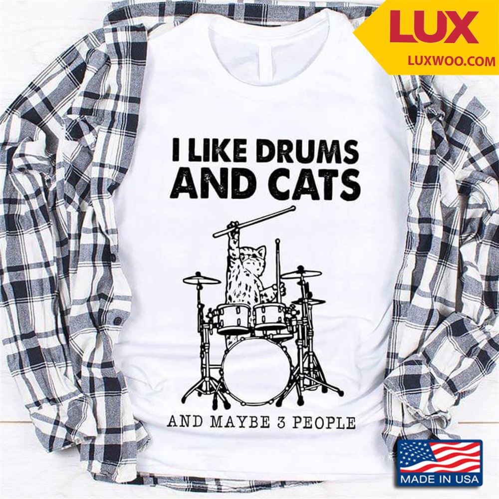 I Like Drums And Cats And Maybe 3 People Tshirt Size Up To 5xl