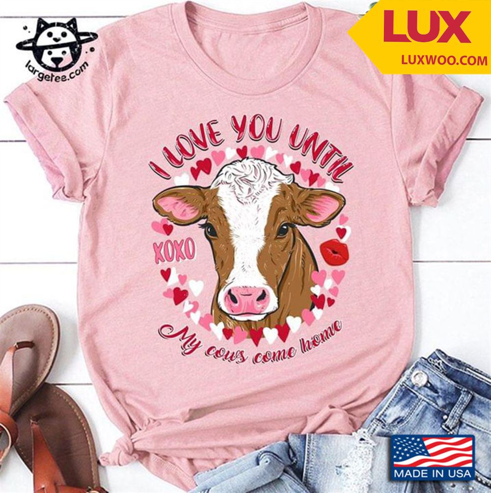 I Love You Until My Cows Come Home Shirt Size Up To 5xl