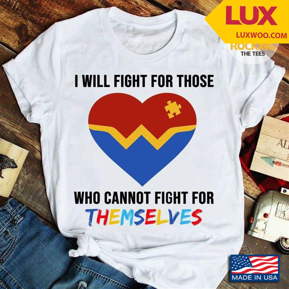 I Will Fight For Those Who Cannot Fight For Themselves Autism Awareness Shirt Size Up To 5xl