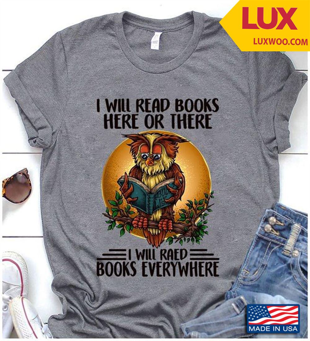 I Will Read Books Here Or There I Will Read Books Everywhere Owl Tshirt Size Up To 5xl