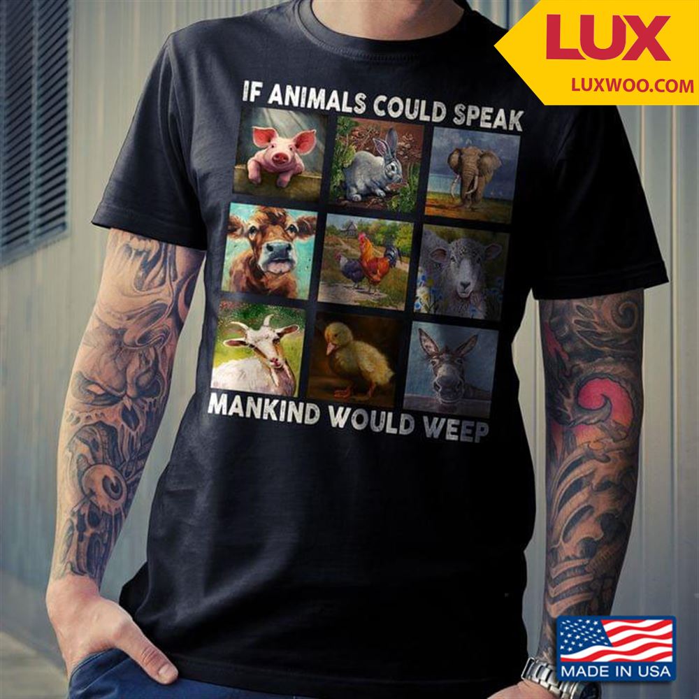 If Animals Could Speak Mankind Would Weep Tshirt Size Up To 5xl
