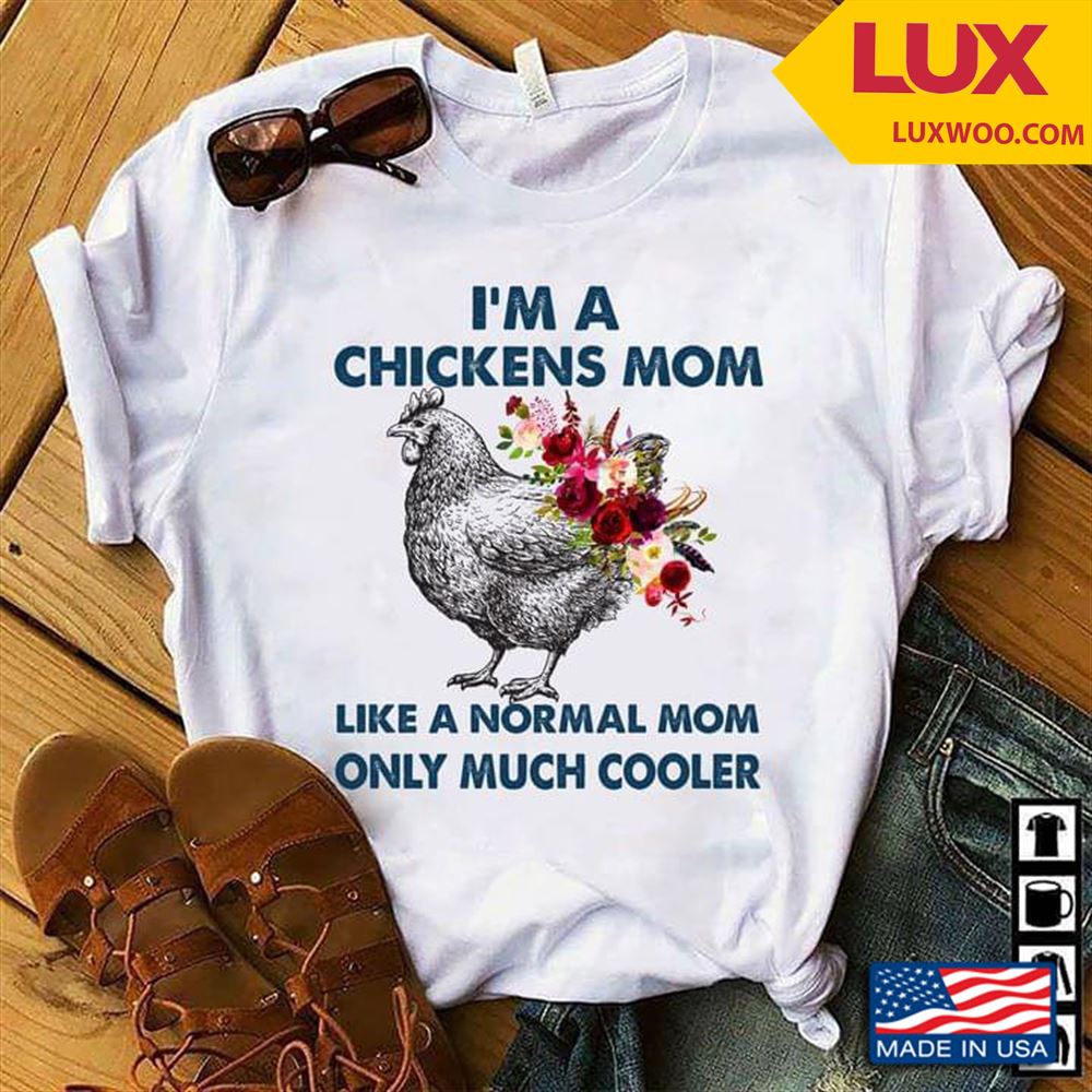 Im A Chickens Mom Like A Normal Mom Only Much Cooler Tshirt Size Up To 5xl