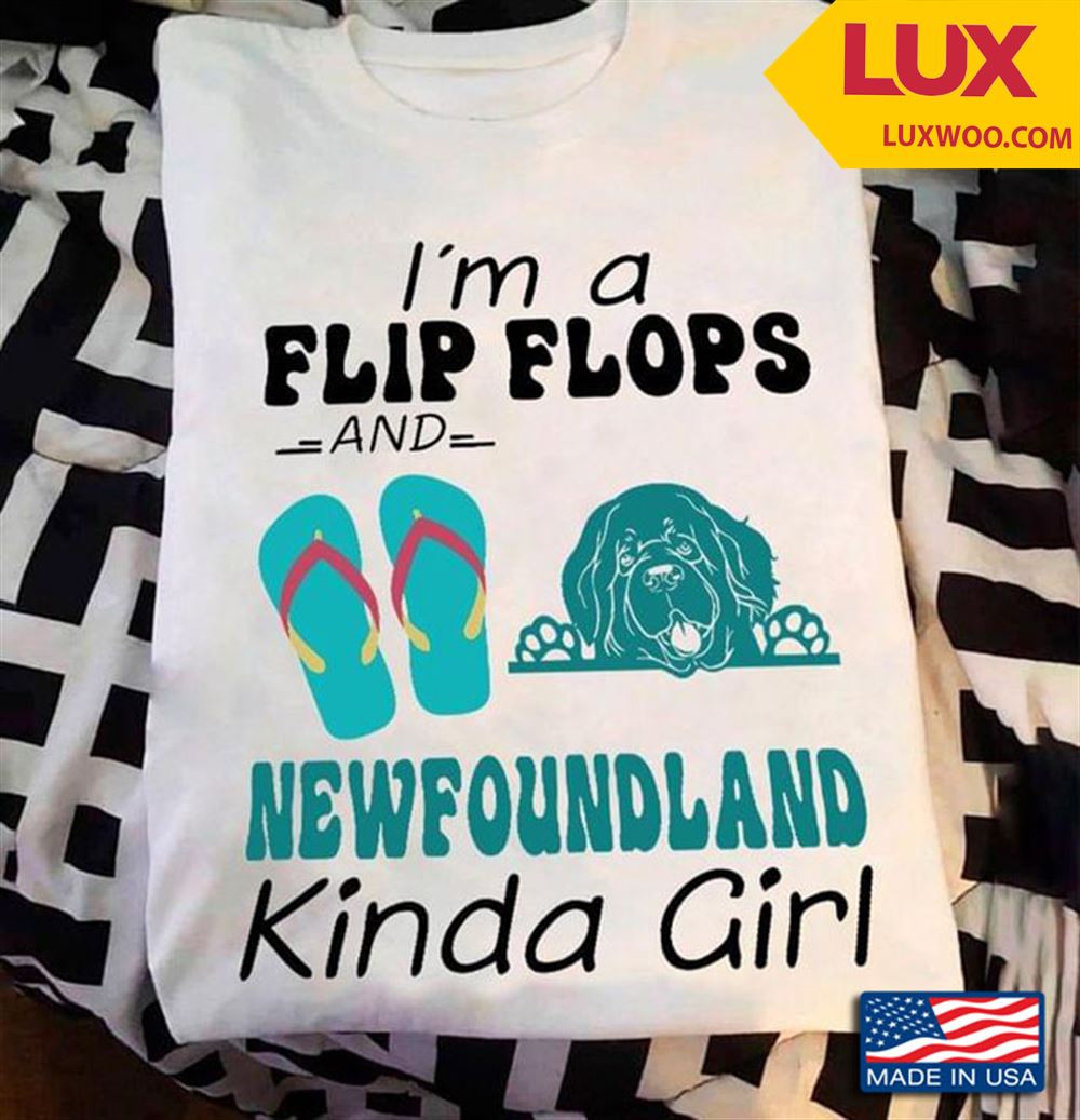Im A Flip Flops And Newfoundland Kinda Girl Tshirt Size Up To 5xl