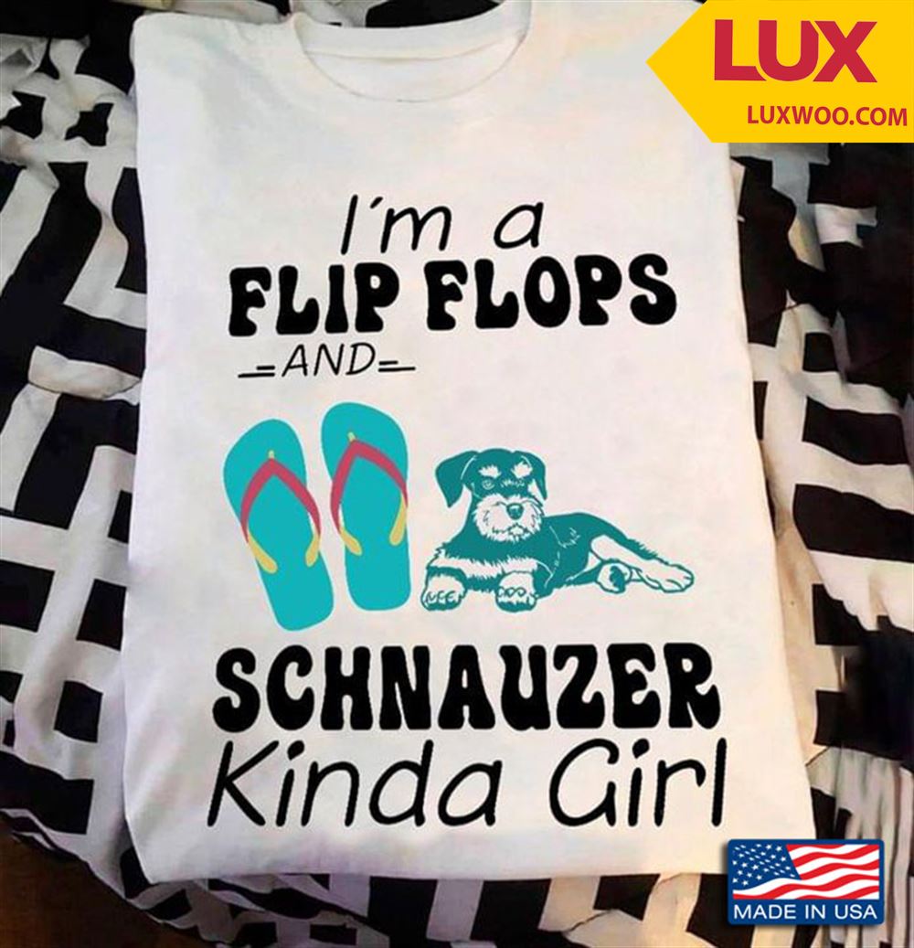 Im A Flip Flops And Schnauzer Kinda Girl Tshirt Size Up To 5xl