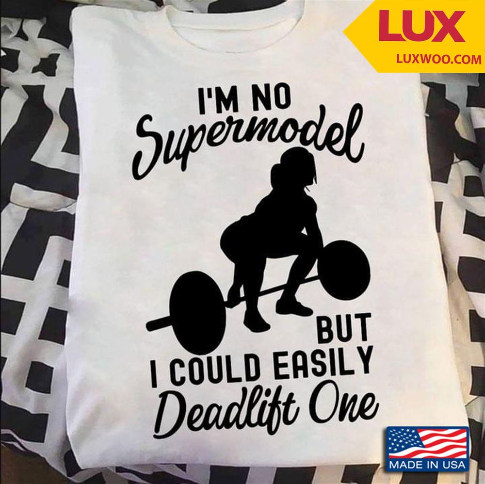 Lifting Weights Im No Supermodel But I Could Easily Deadlift One Shirt Size Up To 5xl