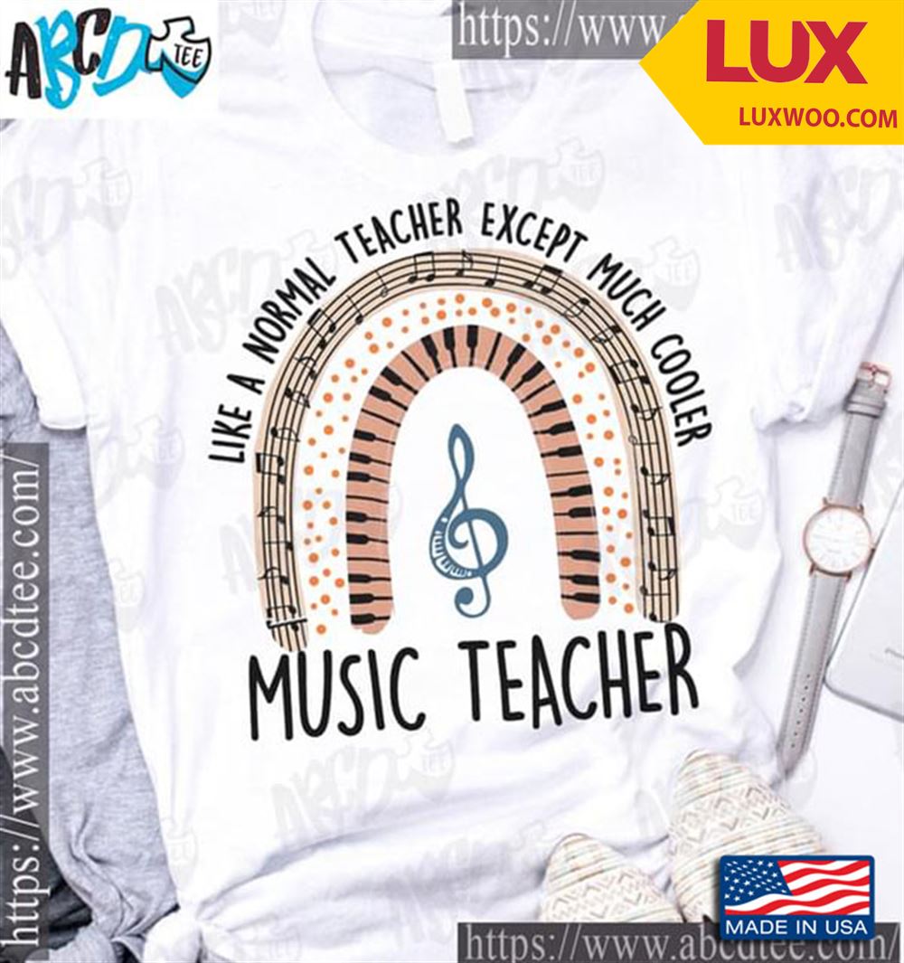 Like A Normal Teacher Except Much Cooler Music Teacher Shirt Size Up To 5xl