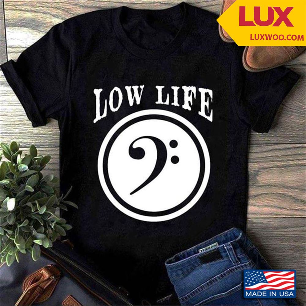Low Life Bass Guitar Guitar Lovers Tshirt Size Up To 5xl