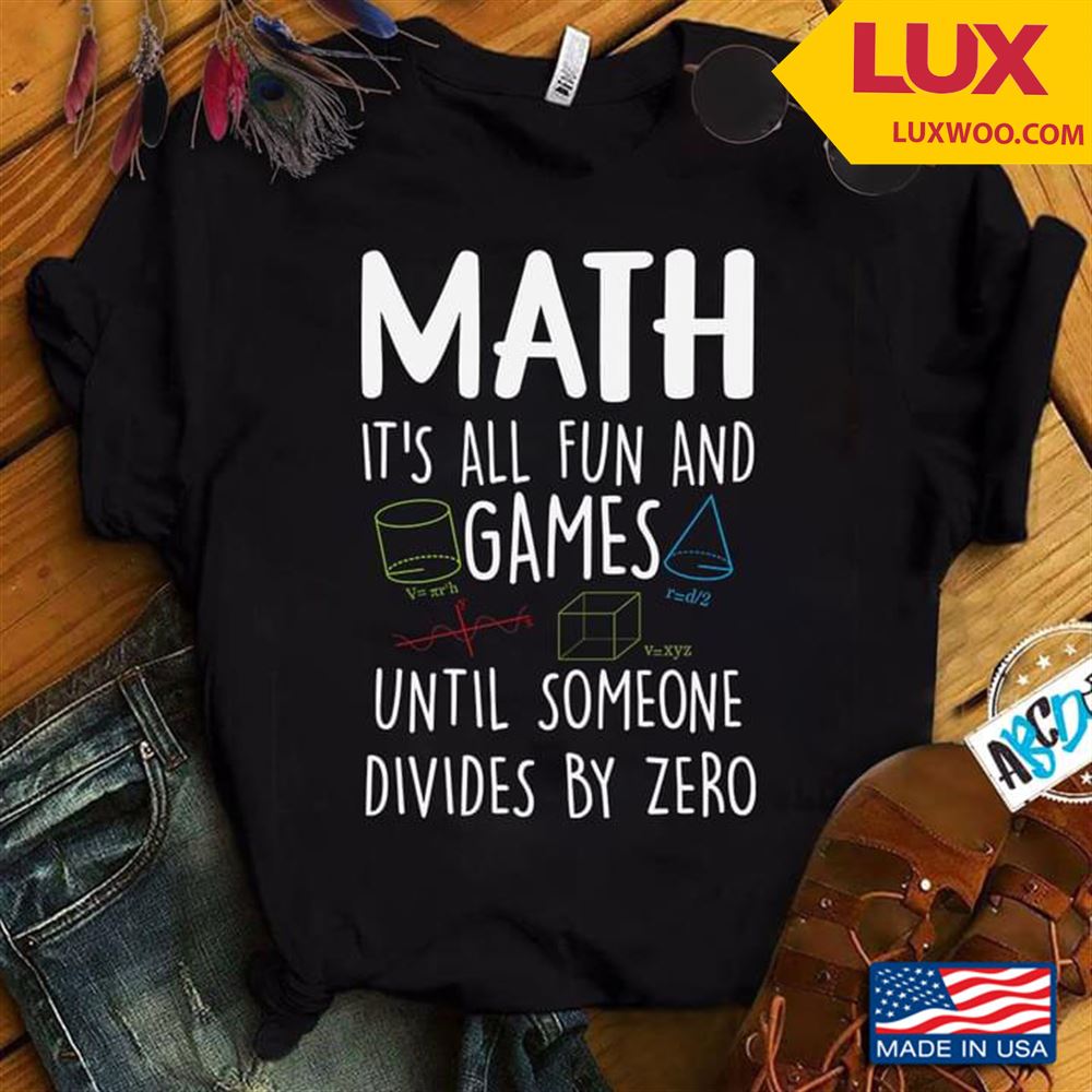 Math Its All Fun And Games Until Someone Divides By Zero Tshirt Size Up To 5xl