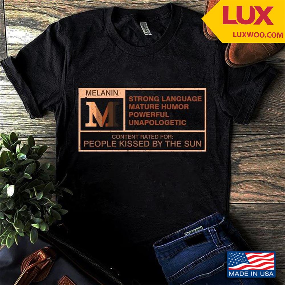 Melanin Strong Language Mature Humor Powerful Unapologetic Content Rated For People Kissed Tshirt Size Up To 5xl