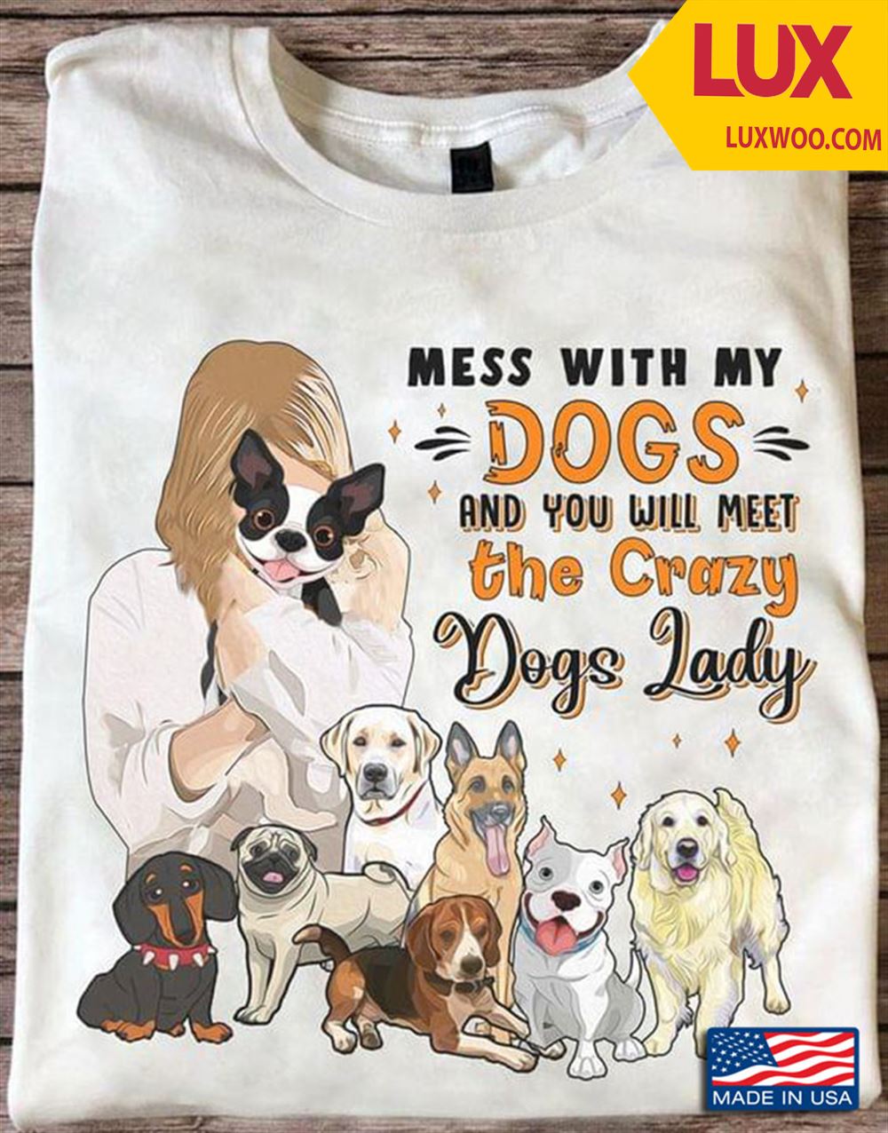 Mess With My Dogs And You Will Meet The Crazy Dog Lady New Version Tshirt Size Up To 5xl