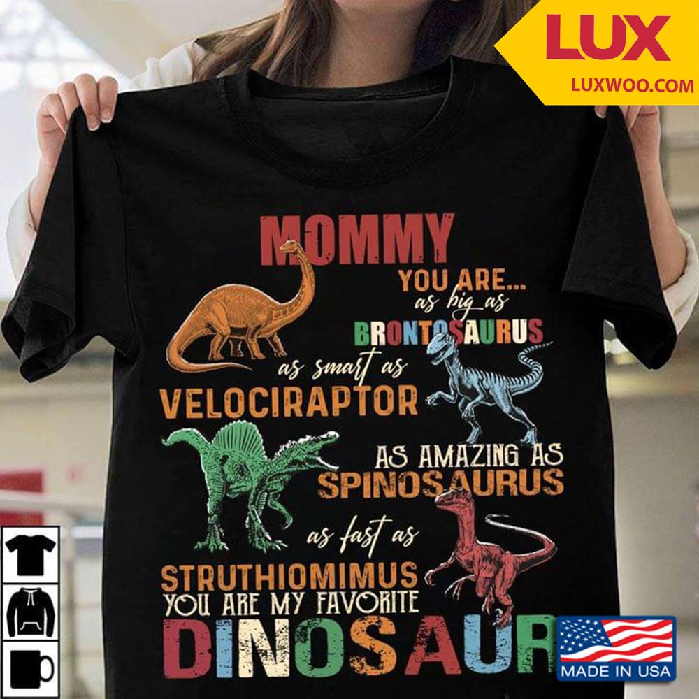Mommy You Are As Big As Brontosaurus As Smart As Velociraptor As Amazing As Spinosaurus Tshirt Size Up To 5xl