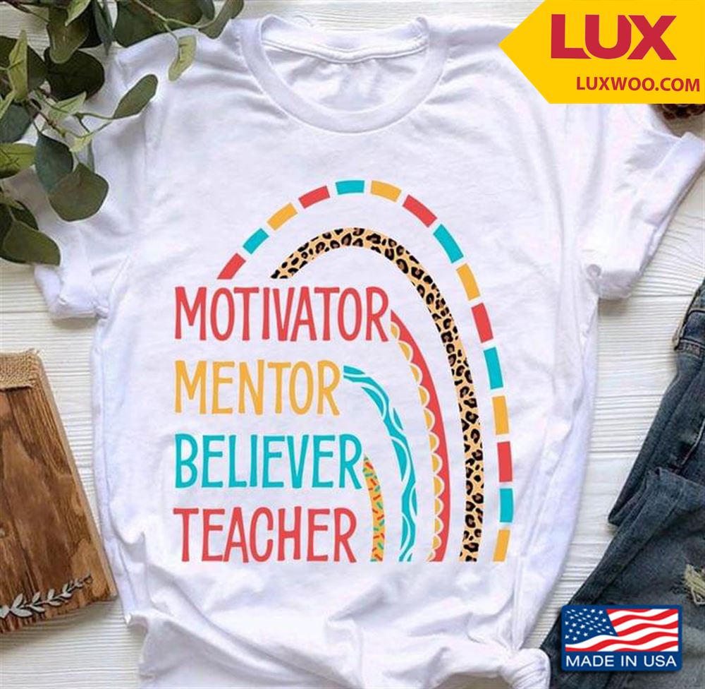 Motivator Mentor Believer Teacher Shirt Size Up To 5xl