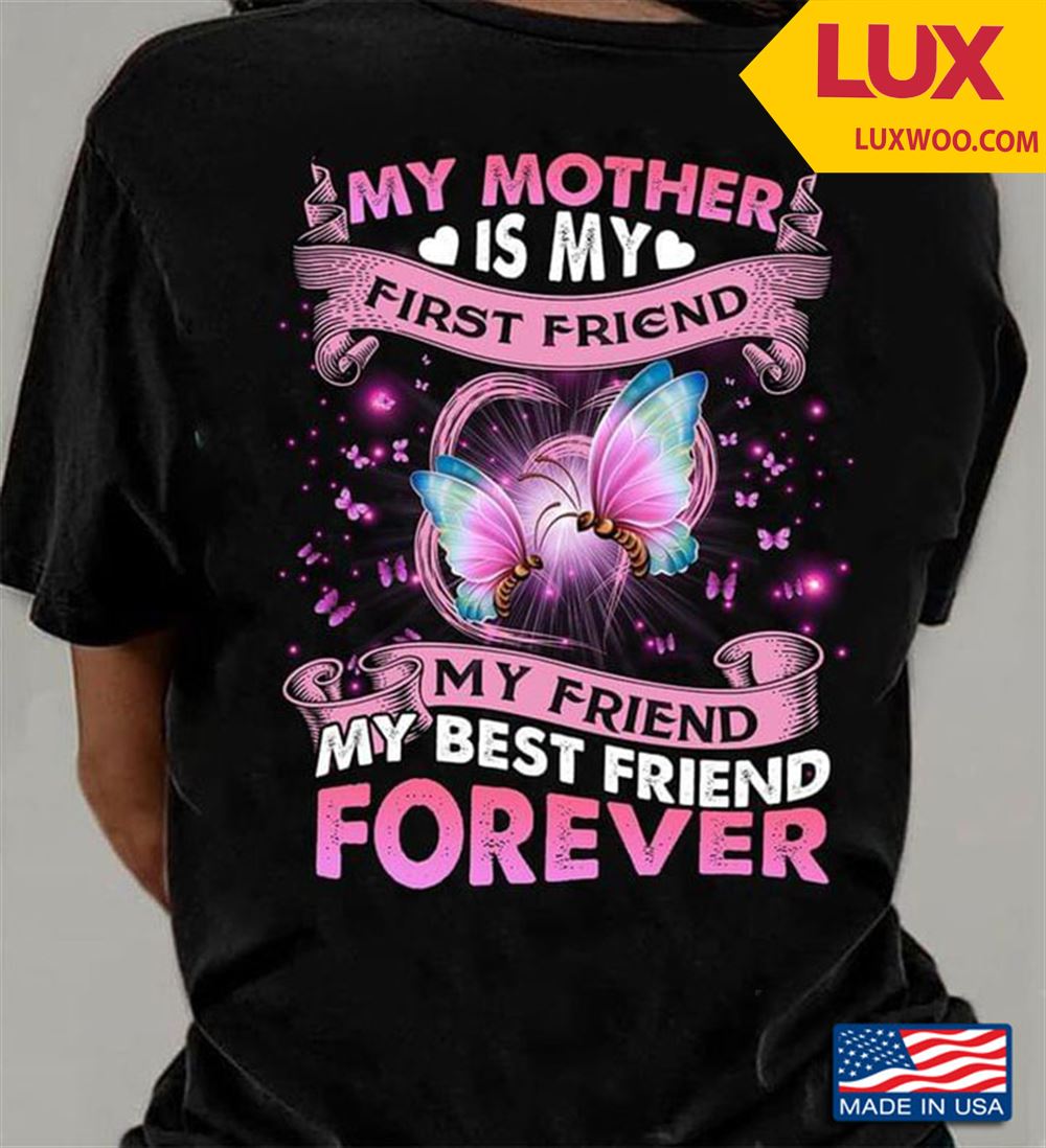 My Mother Is My First Friend My Friend My Best Friend Forever Tshirt Size Up To 5xl