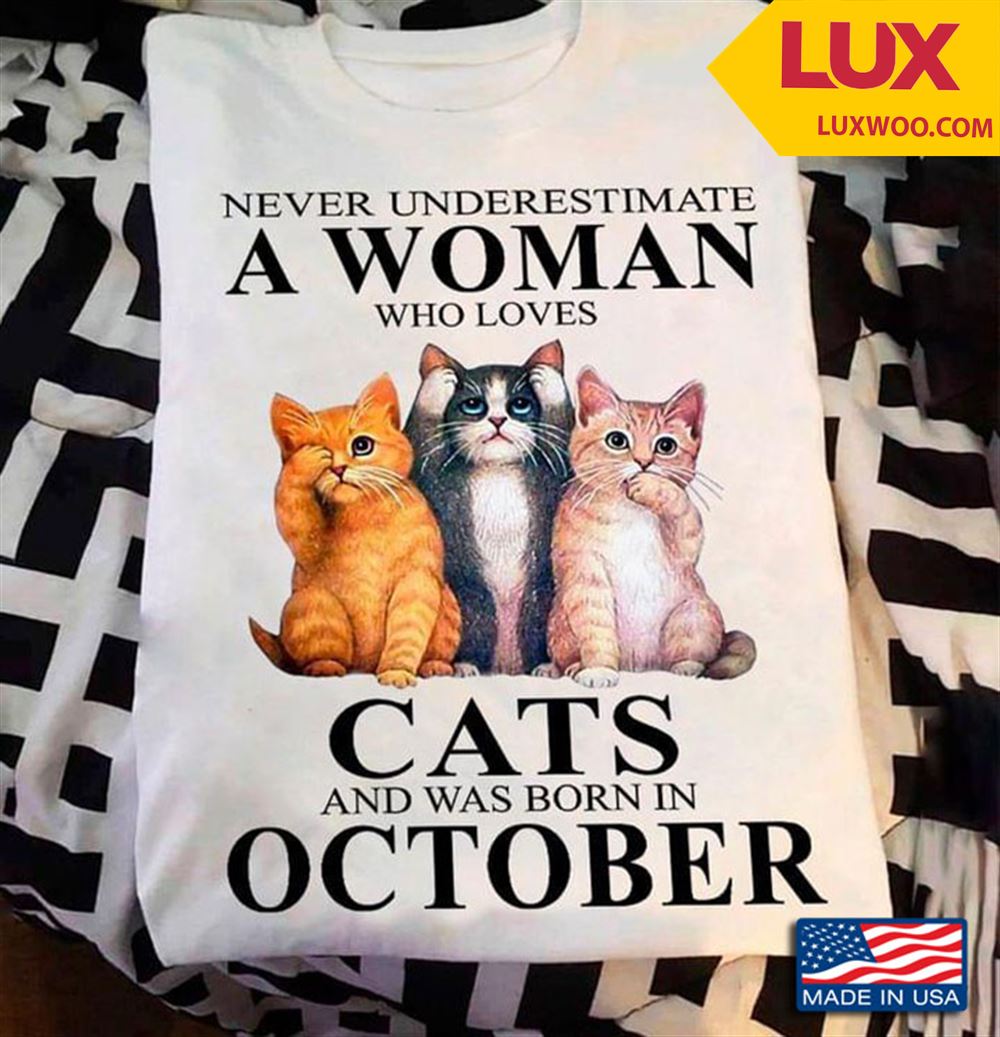 Never Underestimate A Woman Who Loves Cats And Was Born In October Tshirt Size Up To 5xl