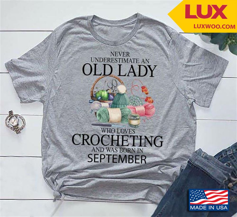 Never Underestimate An Old Lady Who Loves Crocheting And Was Born In September Shirt Size Up To 5xl