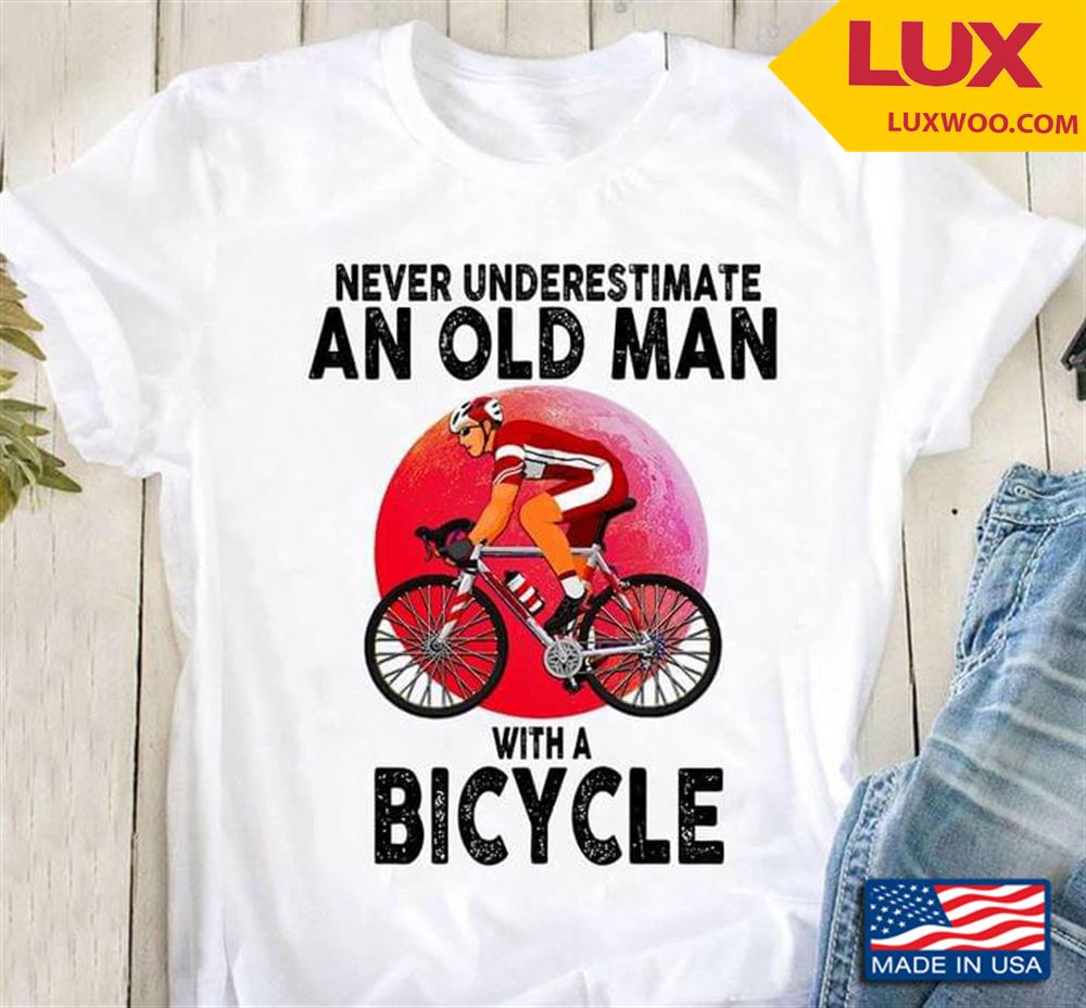 Never Underestimate An Old Man With A Bicycle Shirt Size Up To 5xl