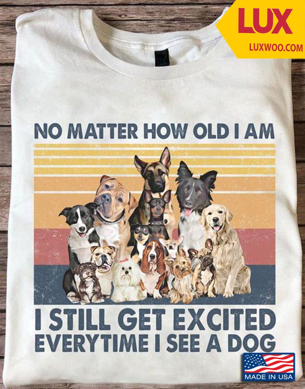 No Mater How Old I Am I Still Get Excited Everytime I See A Dog Shirt Size Up To 5xl