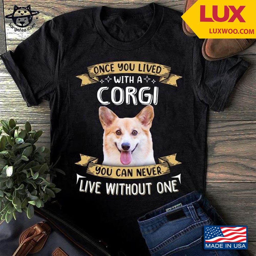 Once You Lived With A Corgi You Can Never Live Without One Tshirt Size Up To 5xl