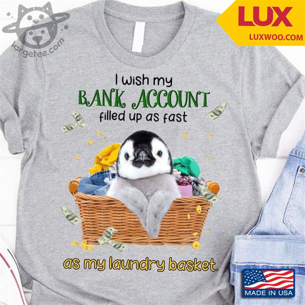 Penguin I Wish My Bank Account Filled Up As Fast As My Laundry Basket Shirt Size Up To 5xl